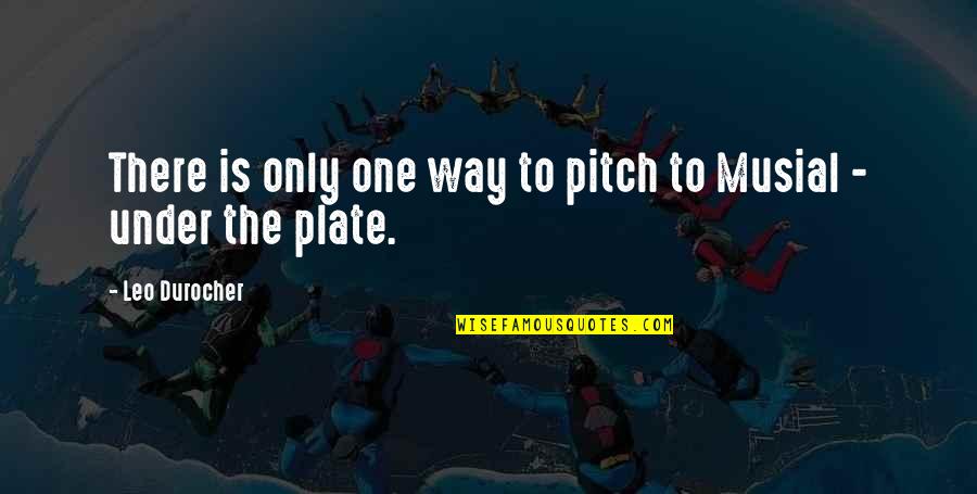 Meserall Opticians Quotes By Leo Durocher: There is only one way to pitch to Meserall Opticians Quotes By Leo Durocher: There is only one way to pitch to