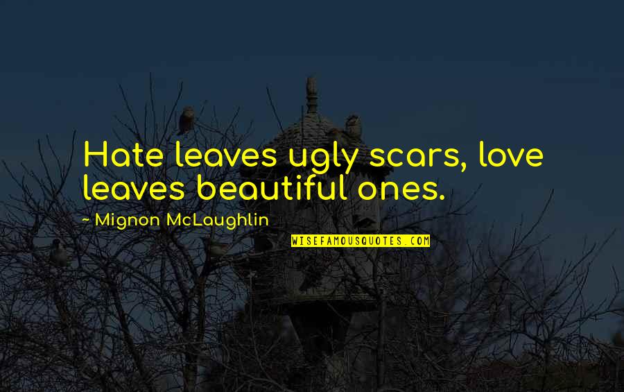 Mesereau Legal Clinic Quotes By Mignon McLaughlin: Hate leaves ugly scars, love leaves beautiful ones.