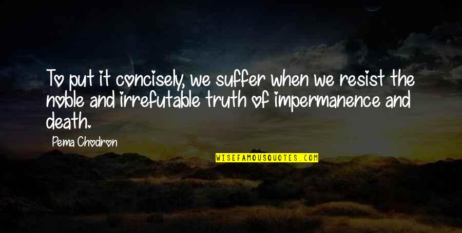 Mesereau Yu Quotes By Pema Chodron: To put it concisely, we suffer when we