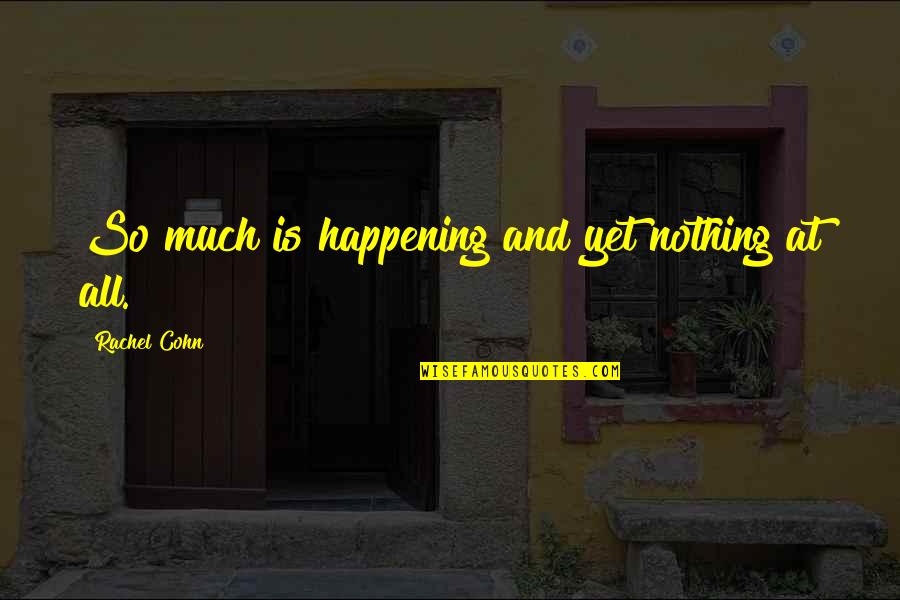 Mesers Quotes By Rachel Cohn: So much is happening and yet nothing at