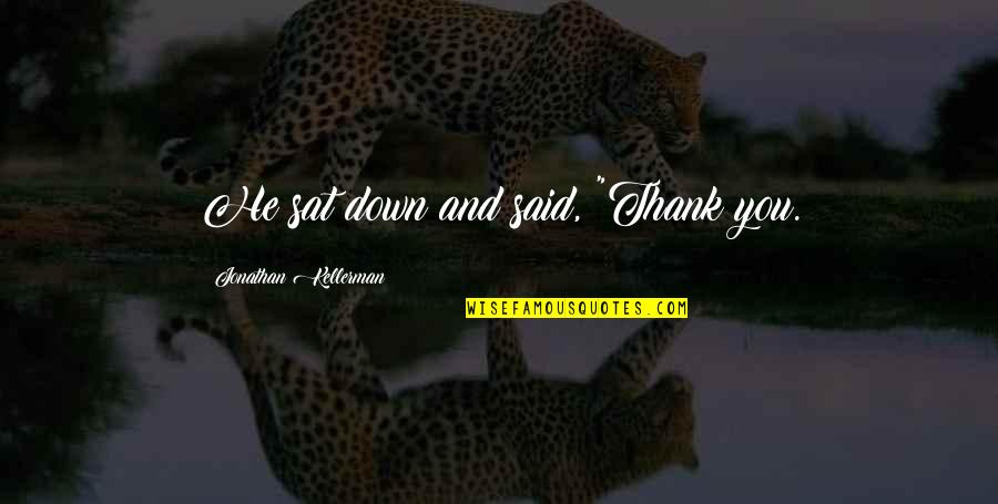 Meserves Quotes By Jonathan Kellerman: He sat down and said, "Thank you. Meserves Quotes By Jonathan Kellerman: He sat down and said, "Thank you.
