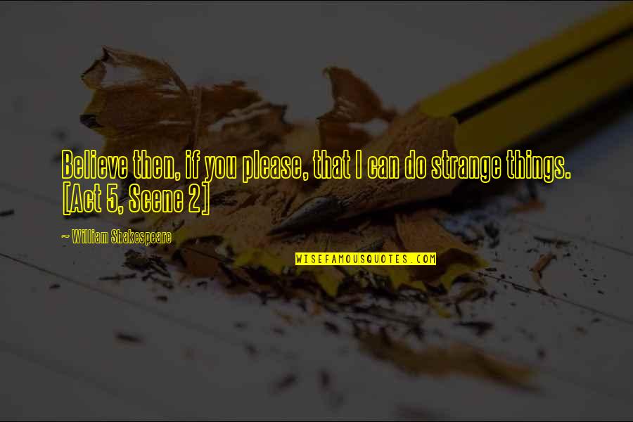 Meserves Quotes By William Shakespeare: Believe then, if you please, that I can Meserves Quotes By William Shakespeare: Believe then, if you please, that I can