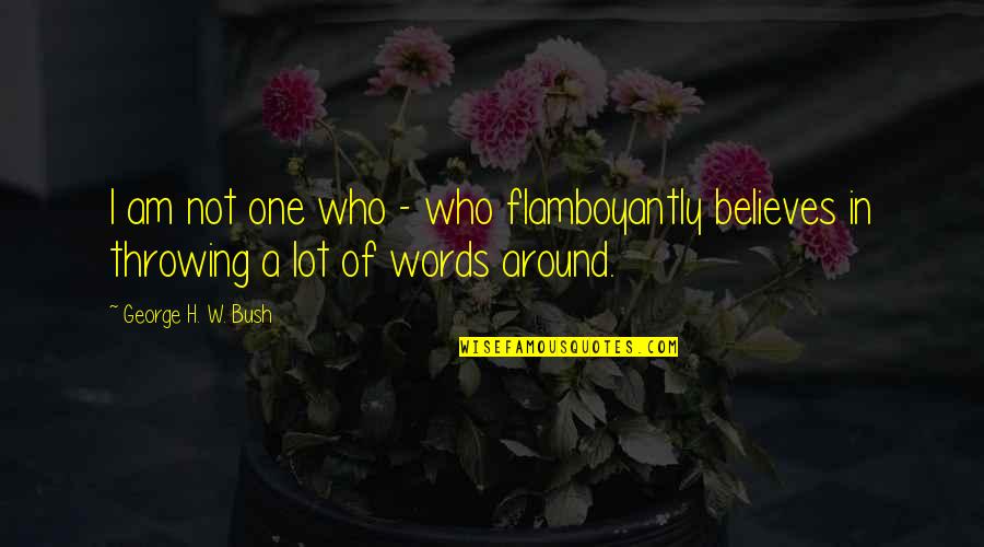 Meseta Central Quotes By George H. W. Bush: I am not one who - who flamboyantly