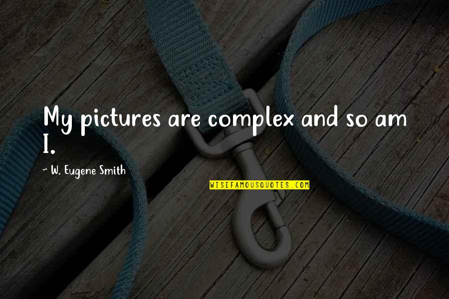 Meseutca Quotes By W. Eugene Smith: My pictures are complex and so am I.