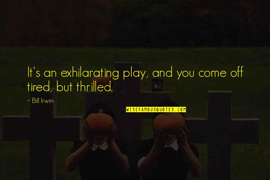 Mesgare Quotes By Bill Irwin: It's an exhilarating play, and you come off