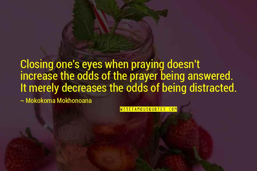 Mesgare Quotes By Mokokoma Mokhonoana: Closing one's eyes when praying doesn't increase the Mesgare Quotes By Mokokoma Mokhonoana: Closing one's eyes when praying doesn't increase the