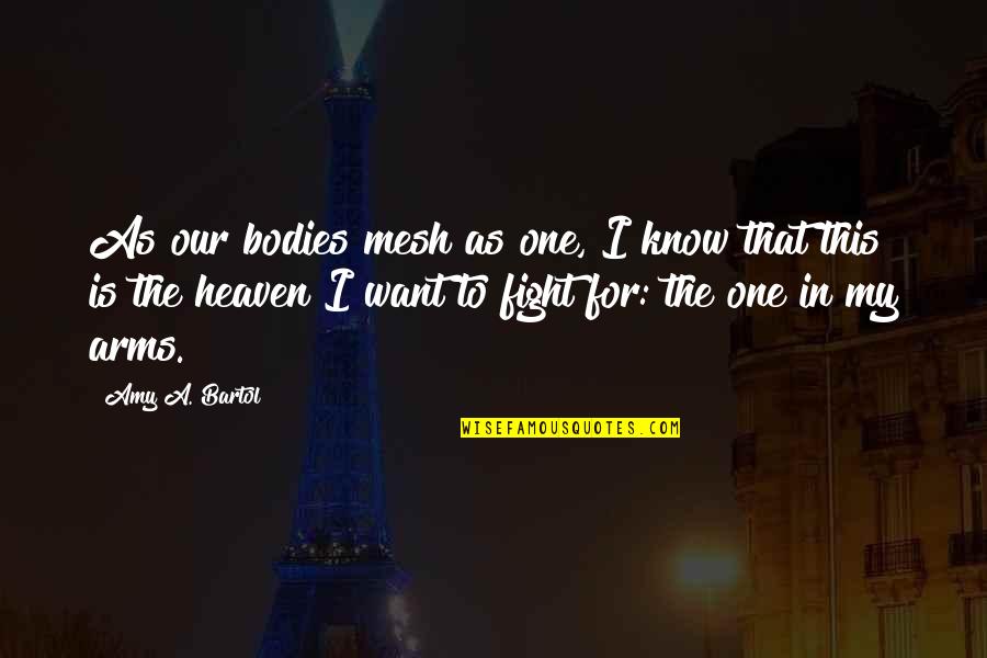 Mesh Quotes By Amy A. Bartol: As our bodies mesh as one, I know