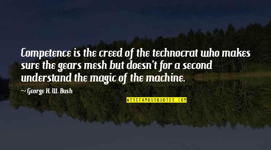 Mesh Quotes By George H. W. Bush: Competence is the creed of the technocrat who