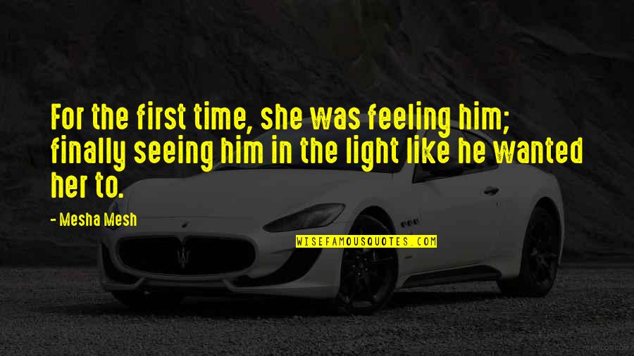 Mesh Quotes By Mesha Mesh: For the first time, she was feeling him;