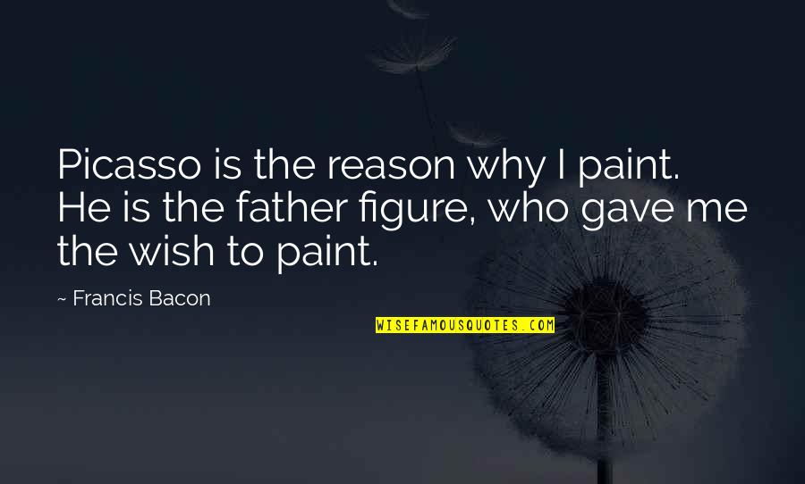 Meshach Abednego Quotes By Francis Bacon: Picasso is the reason why I paint. He