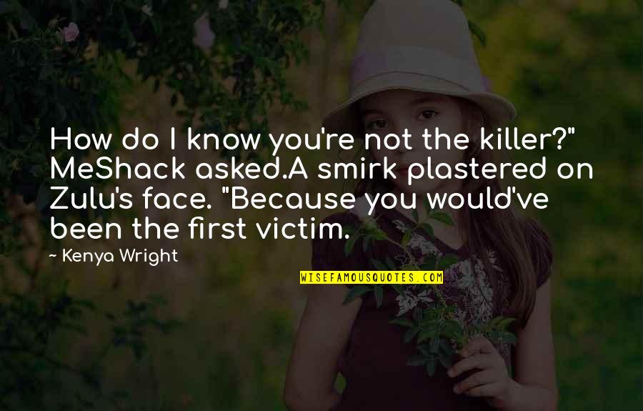 Meshack Quotes By Kenya Wright: How do I know you're not the killer?"