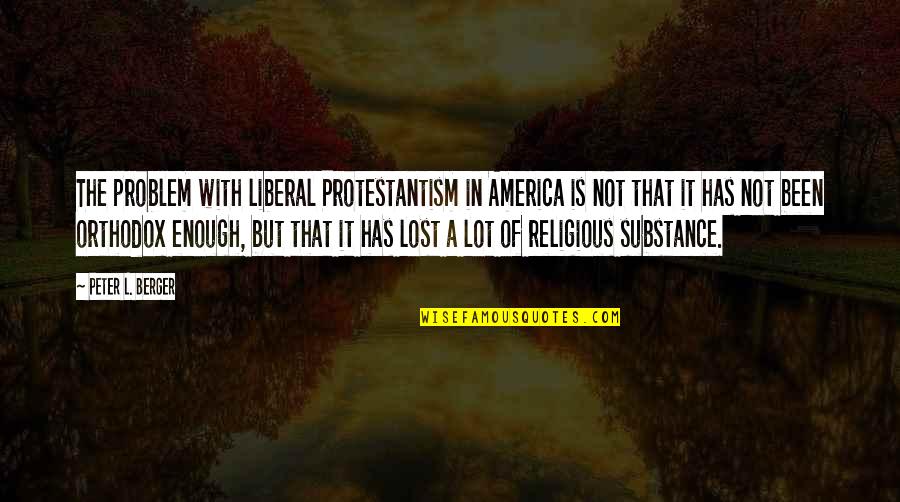 Meshack Quotes By Peter L. Berger: The problem with liberal Protestantism in America is