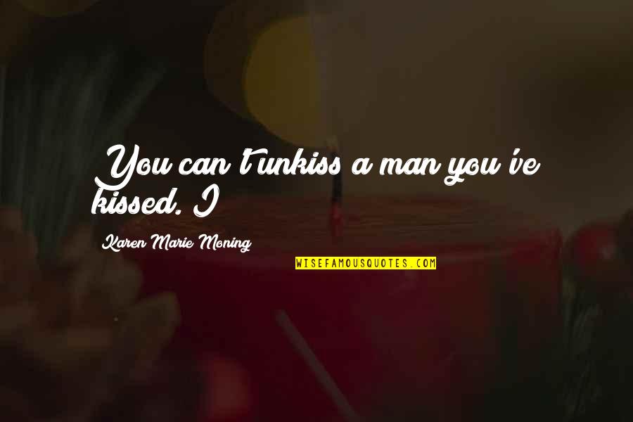 Meshed Flagstone Quotes By Karen Marie Moning: You can't unkiss a man you've kissed. I Meshed Flagstone Quotes By Karen Marie Moning: You can't unkiss a man you've kissed. I