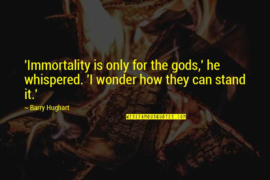 Meshed Quotes By Barry Hughart: 'Immortality is only for the gods,' he whispered.