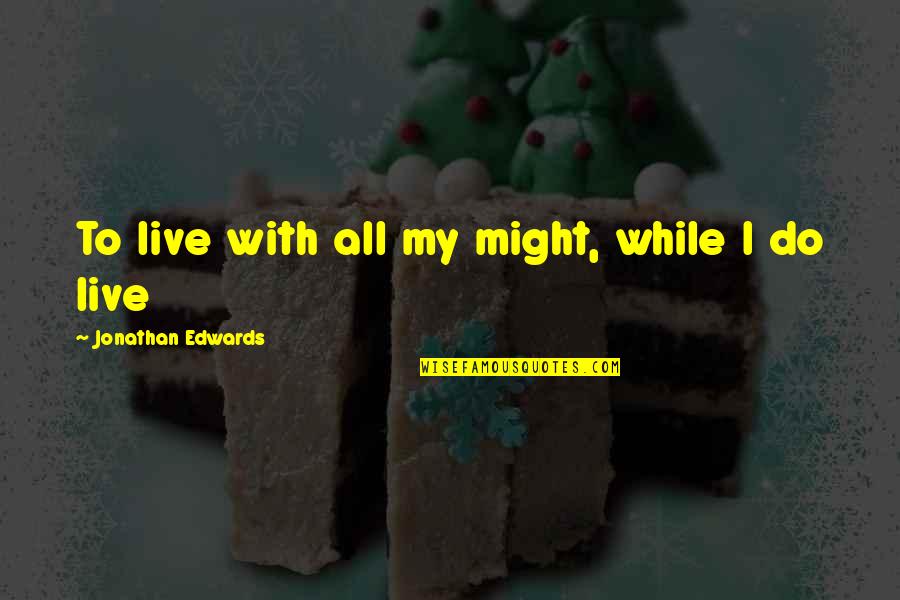 Meshelle Smith Quotes By Jonathan Edwards: To live with all my might, while I