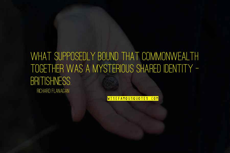 Meshelle Smith Quotes By Richard Flanagan: What supposedly bound that Commonwealth together was a
