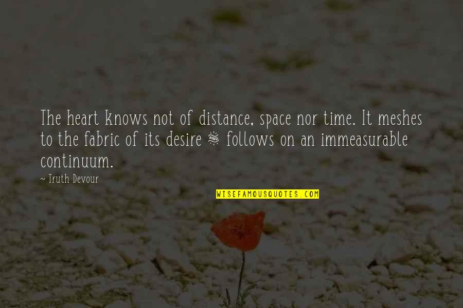 Meshes Quotes By Truth Devour: The heart knows not of distance, space nor Meshes Quotes By Truth Devour: The heart knows not of distance, space nor