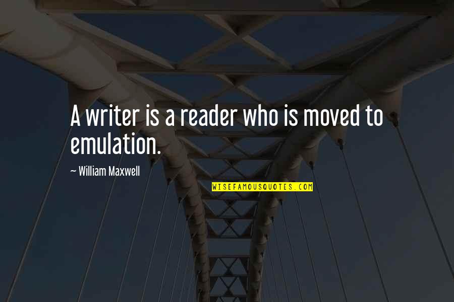 Meshes Quotes By William Maxwell: A writer is a reader who is moved