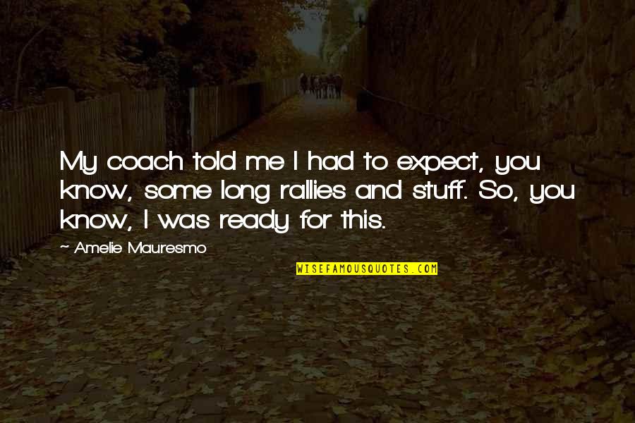 Meshkini Rugs Quotes By Amelie Mauresmo: My coach told me I had to expect, Meshkini Rugs Quotes By Amelie Mauresmo: My coach told me I had to expect,
