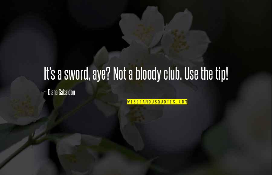 Meshlike Quotes By Diana Gabaldon: It's a sword, aye? Not a bloody club.