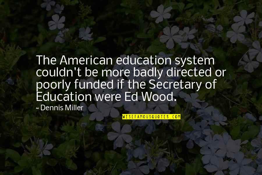 Meshon Dugan Quotes By Dennis Miller: The American education system couldn't be more badly