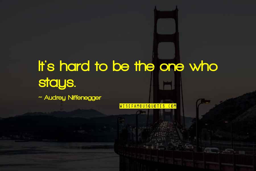 Mesihat Quotes By Audrey Niffenegger: It's hard to be the one who stays.