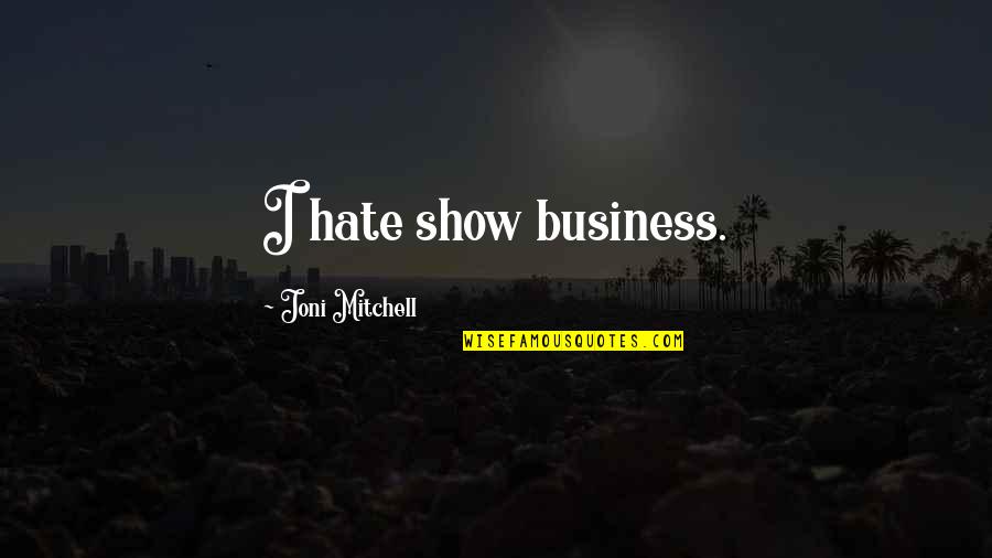 Mesina W6b Quotes By Joni Mitchell: I hate show business. Mesina W6b Quotes By Joni Mitchell: I hate show business.