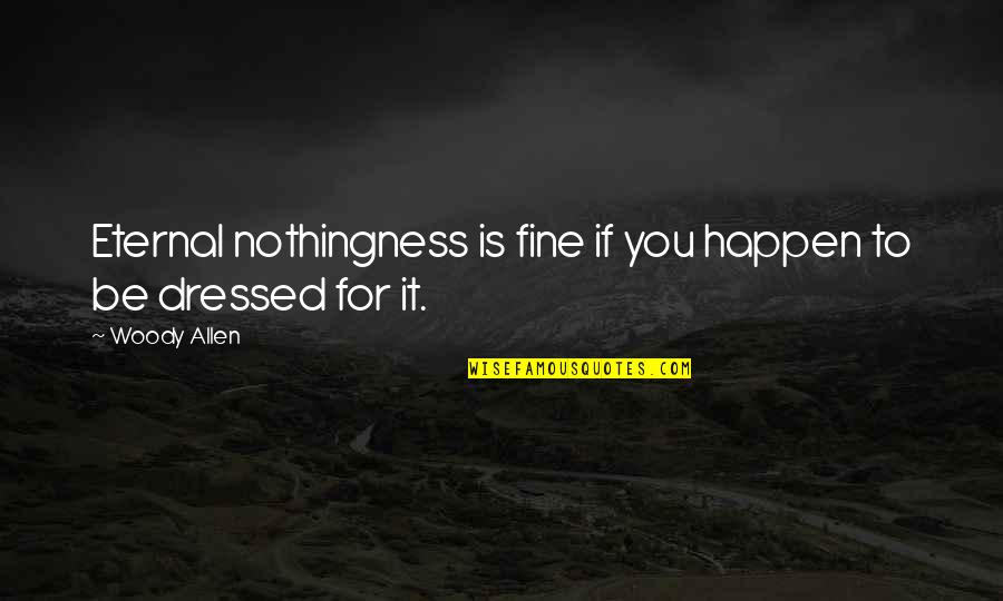 Mesiniaga Quotes By Woody Allen: Eternal nothingness is fine if you happen to