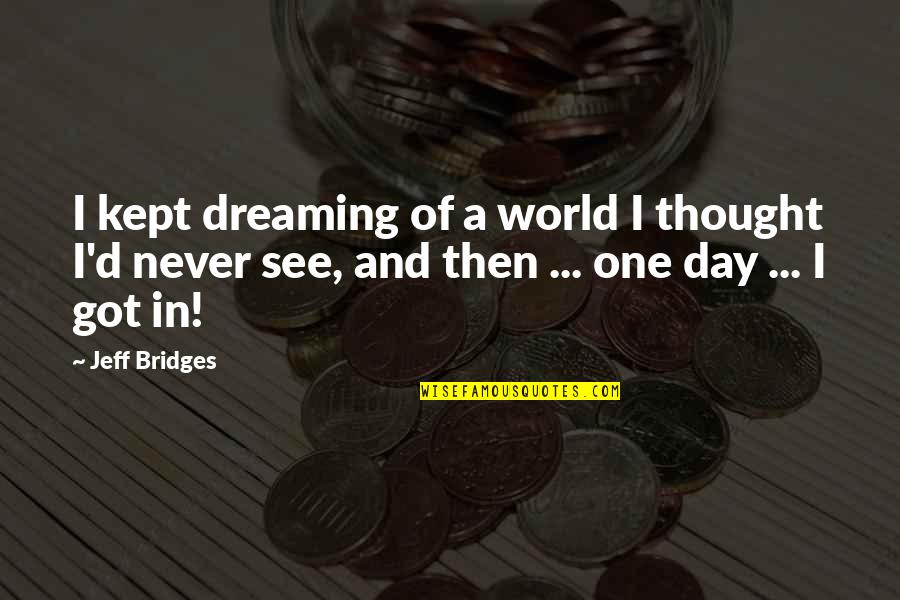 Meskens En Quotes By Jeff Bridges: I kept dreaming of a world I thought