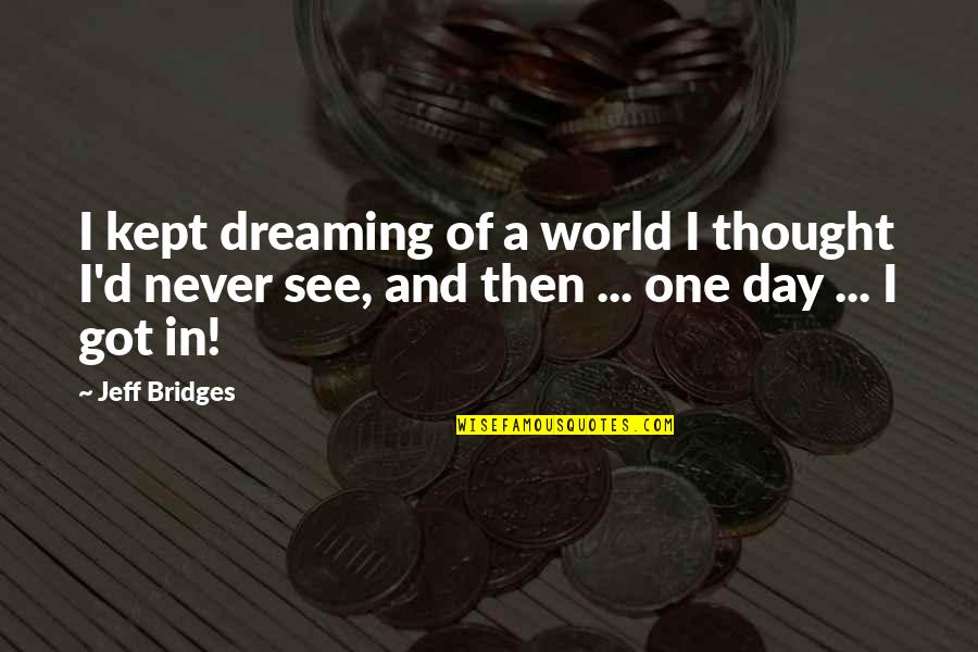 Meskens En Quotes By Jeff Bridges: I kept dreaming of a world I thought Meskens En Quotes By Jeff Bridges: I kept dreaming of a world I thought