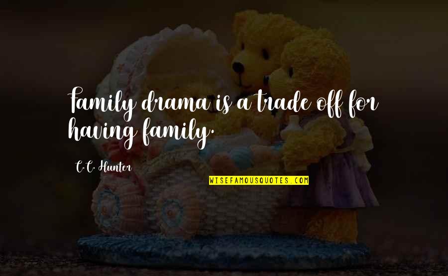 Mesker Quotes By C.C. Hunter: Family drama is a trade off for having Mesker Quotes By C.C. Hunter: Family drama is a trade off for having