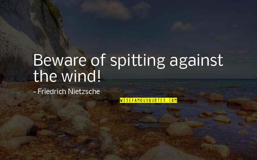 Mesker Quotes By Friedrich Nietzsche: Beware of spitting against the wind!