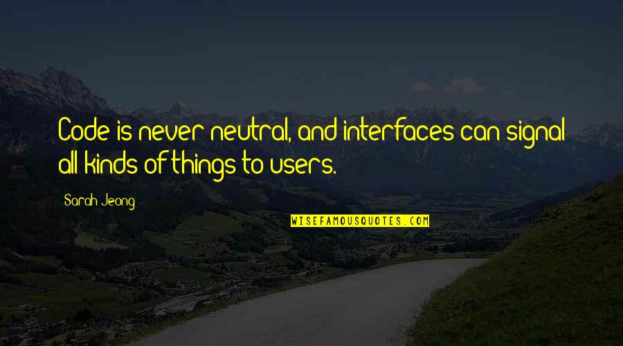 Meskipun Engkau Quotes By Sarah Jeong: Code is never neutral, and interfaces can signal