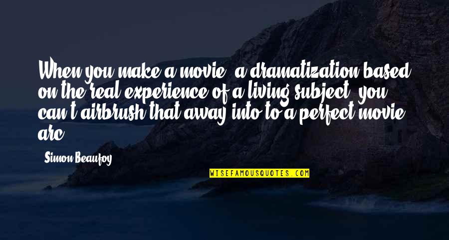 Meslekler Ilkokul Quotes By Simon Beaufoy: When you make a movie, a dramatization based Meslekler Ilkokul Quotes By Simon Beaufoy: When you make a movie, a dramatization based