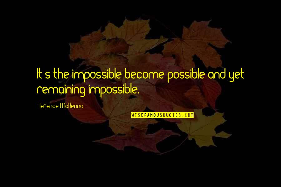 Meslekler Listesi Quotes By Terence McKenna: It's the impossible become possible and yet remaining Meslekler Listesi Quotes By Terence McKenna: It's the impossible become possible and yet remaining