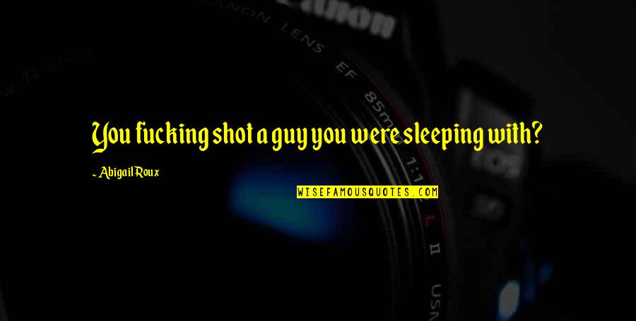 Meslekler Quotes By Abigail Roux: You fucking shot a guy you were sleeping