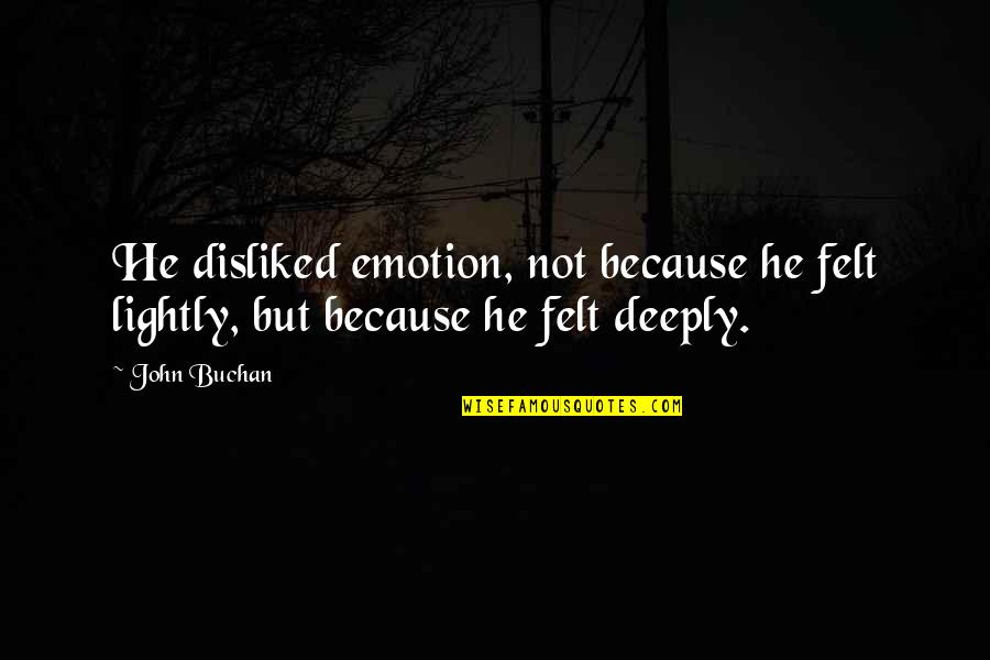 Meslier Quotes By John Buchan: He disliked emotion, not because he felt lightly,