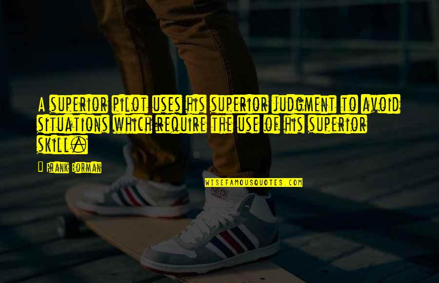 Mesmas Atitudes Quotes By Frank Borman: A superior pilot uses his superior judgment to