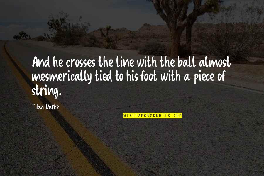 Mesmerically Quotes By Ian Darke: And he crosses the line with the ball