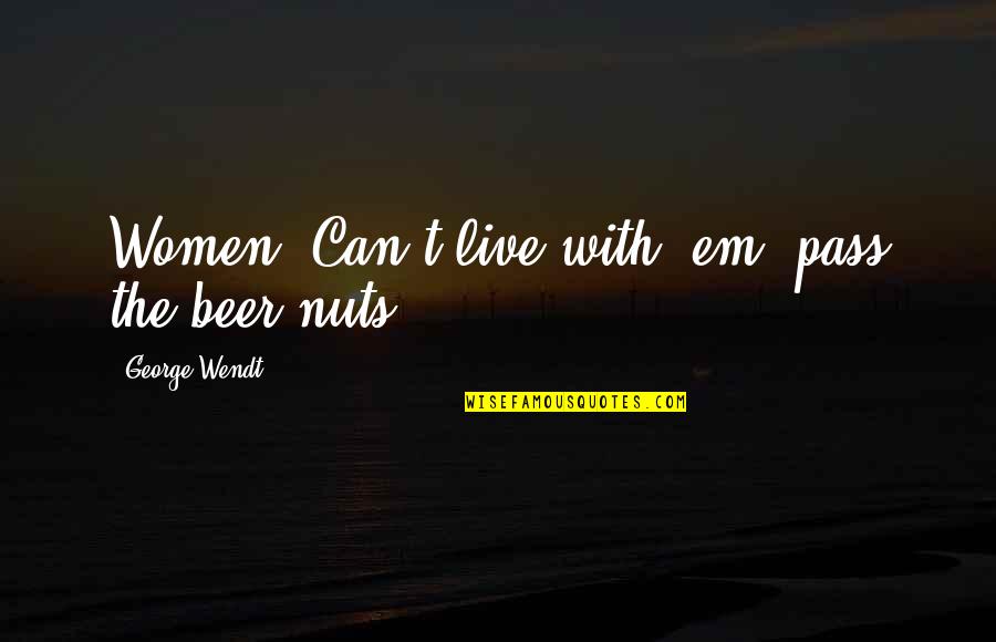 Mesmerising Swirls Quotes By George Wendt: Women. Can't live with 'em, pass the beer Mesmerising Swirls Quotes By George Wendt: Women. Can't live with 'em, pass the beer