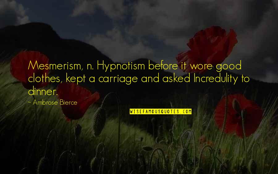 Mesmerism Quotes By Ambrose Bierce: Mesmerism, n. Hypnotism before it wore good clothes,