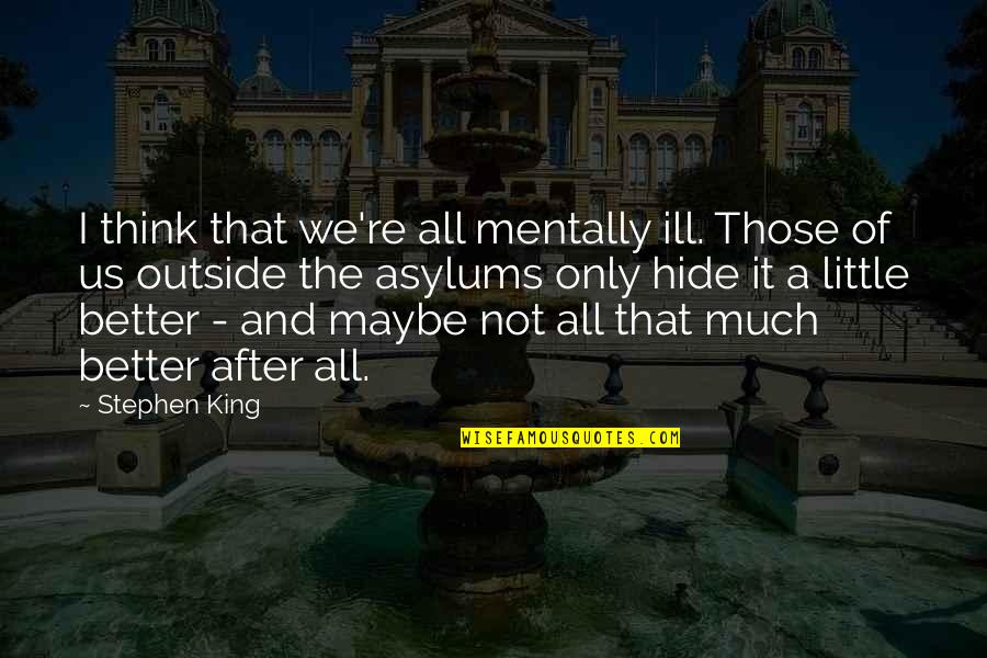 Mesmerismo Significato Quotes By Stephen King: I think that we're all mentally ill. Those