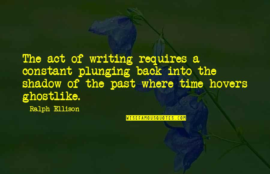Mesmerist Book Quotes By Ralph Ellison: The act of writing requires a constant plunging