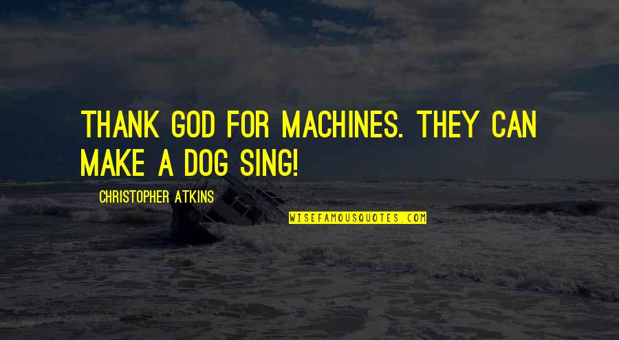 Mesmerized By Nature Quotes By Christopher Atkins: Thank God for machines. They can make a Mesmerized By Nature Quotes By Christopher Atkins: Thank God for machines. They can make a