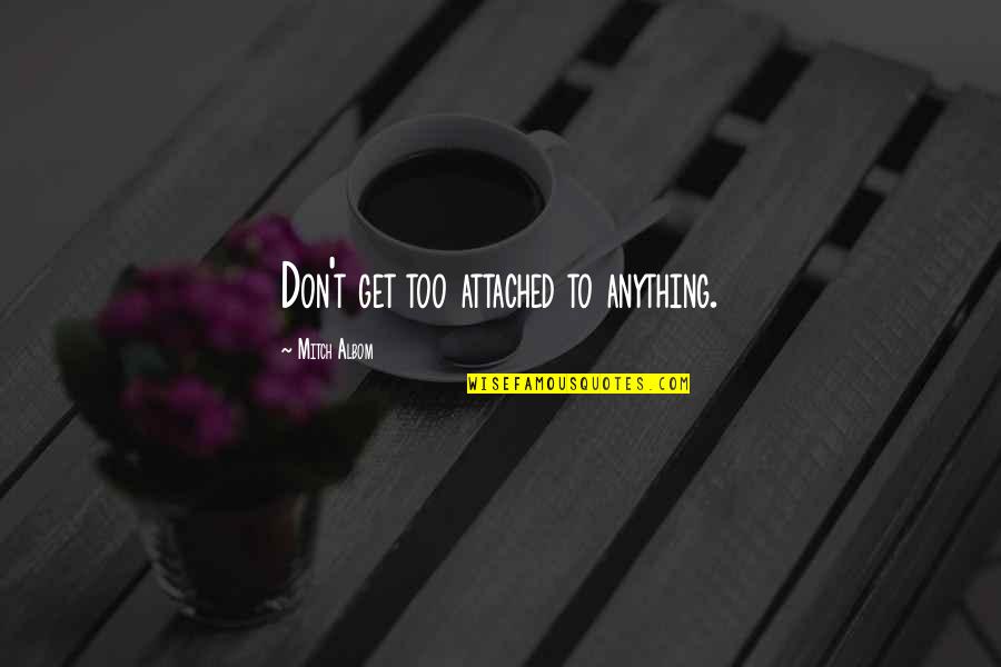 Mesmerizes Quotes By Mitch Albom: Don't get too attached to anything.