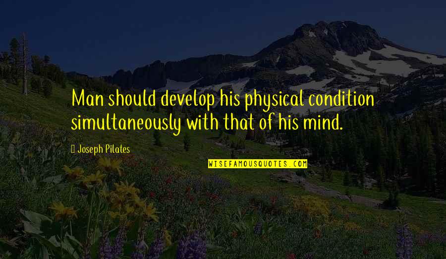 Mesmerizing Quotes By Joseph Pilates: Man should develop his physical condition simultaneously with