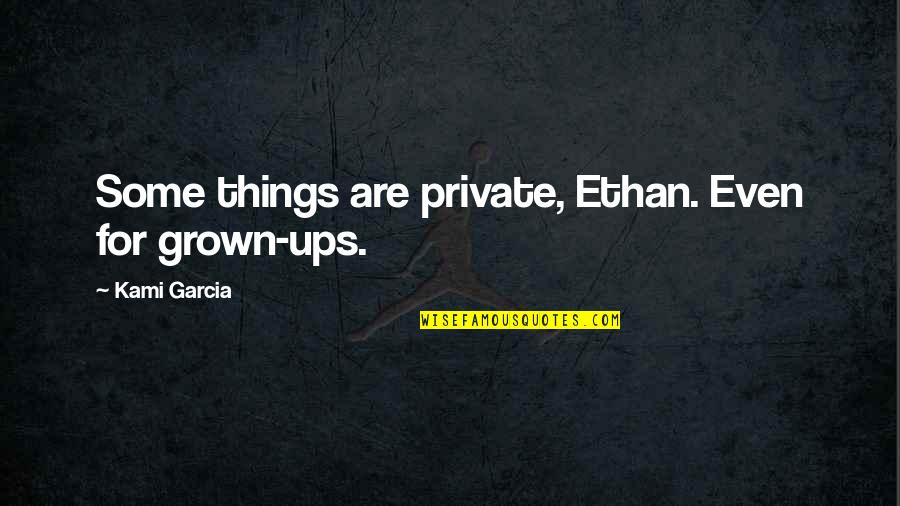 Mesmerizing Quotes By Kami Garcia: Some things are private, Ethan. Even for grown-ups.