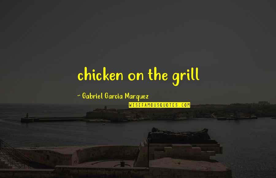 Mesmerizing Song Quotes By Gabriel Garcia Marquez: chicken on the grill