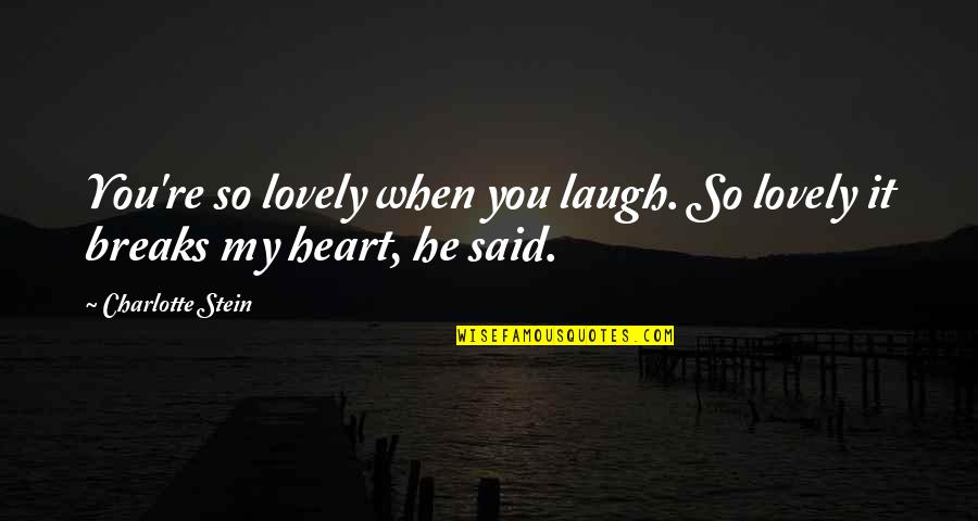 Mesmorize Quotes By Charlotte Stein: You're so lovely when you laugh. So lovely