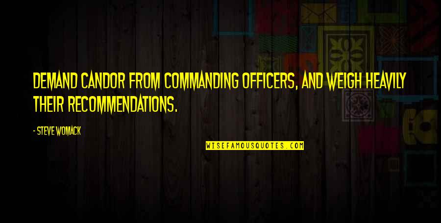 Mesmorize Quotes By Steve Womack: Demand candor from commanding officers, and weigh heavily